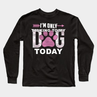 I'm Only Talking To My Dog Today Long Sleeve T-Shirt